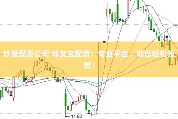 炒股配资公司 博友宝配资：专业平台，助您轻松投资！