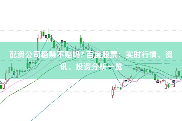 配资公司稳赚不赔吗? 百度股票：实时行情、资讯、投资分析一览