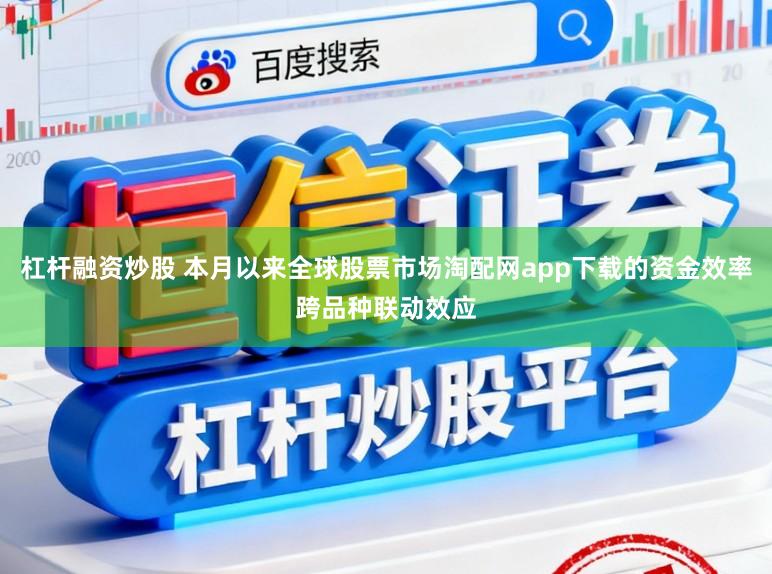 杠杆融资炒股 本月以来全球股票市场淘配网app下载的资金效率跨品种联动效应