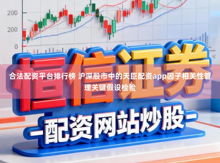 合法配资平台排行榜 沪深股市中的天臣配资app因子相关性管理关键假设检验