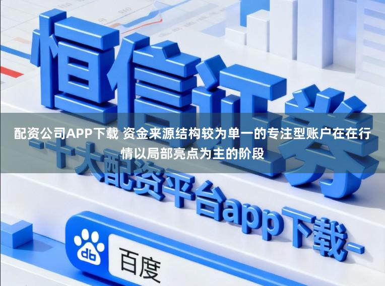 配资公司APP下载 资金来源结构较为单一的专注型账户在在行情以局部亮点为主的阶段