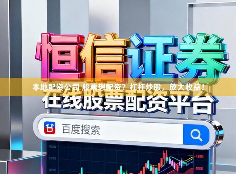 本地配资公司 股票想配资？杠杆炒股，放大收益！