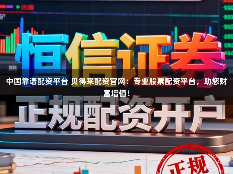 中国靠谱配资平台 贝得来配资官网：专业股票配资平台，助您财富增值！