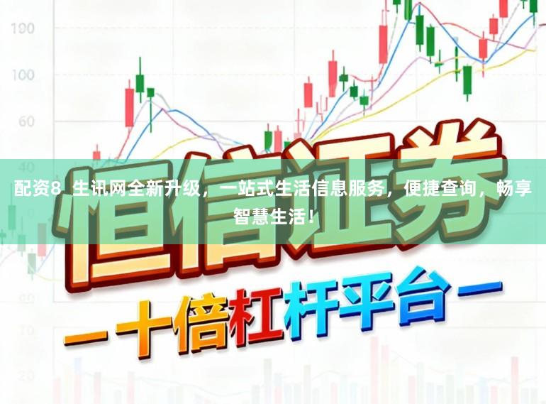 配资8  生讯网全新升级，一站式生活信息服务，便捷查询，畅享智慧生活！
