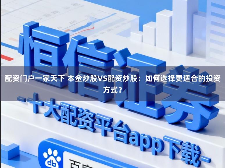 配资门户一家天下 本金炒股VS配资炒股：如何选择更适合的投资方式？