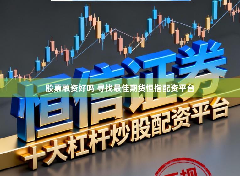 股票融资好吗 寻找最佳期货恒指配资平台