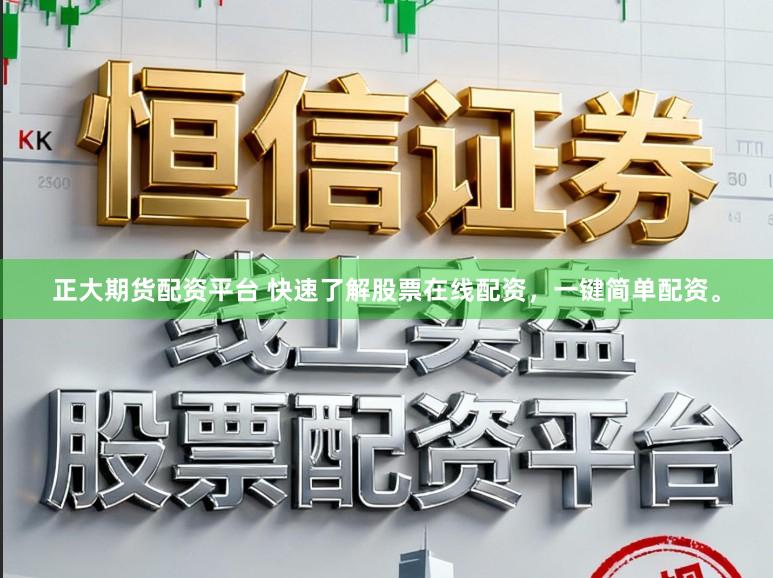 正大期货配资平台 快速了解股票在线配资，一键简单配资。