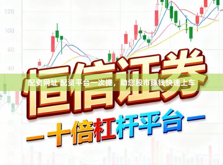 配资网址 配资平台一次提，助您股市赚钱快速上车