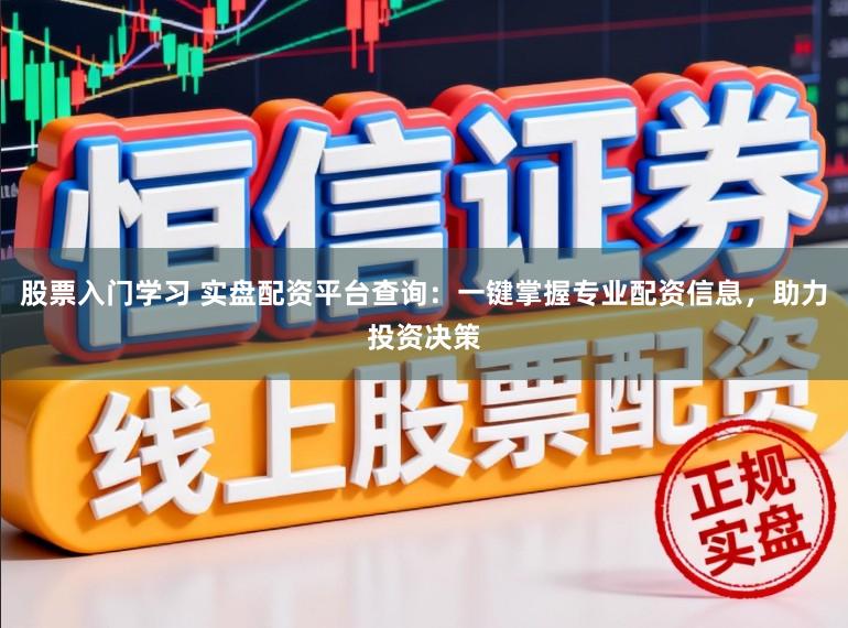 股票入门学习 实盘配资平台查询：一键掌握专业配资信息，助力投资决策