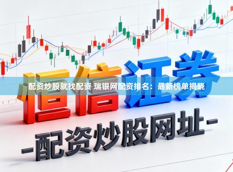 配资炒股就找配资 瑞银网配资排名：最新榜单揭晓