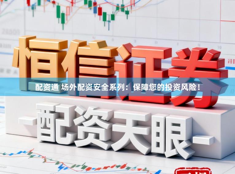 配资通 场外配资安全系列：保障您的投资风险！