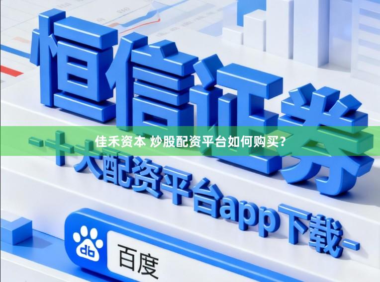 佳禾资本 炒股配资平台如何购买？