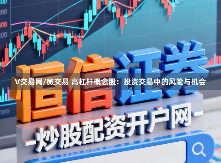 V交易网/微交易 高杠杆概念股：投资交易中的风险与机会