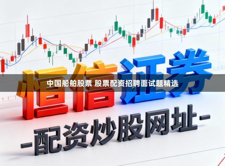 中国船舶股票 股票配资招聘面试题精选