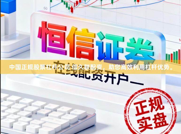 中国正规股票杠杆公司 信久联配资，助您高效利用杠杆优势。